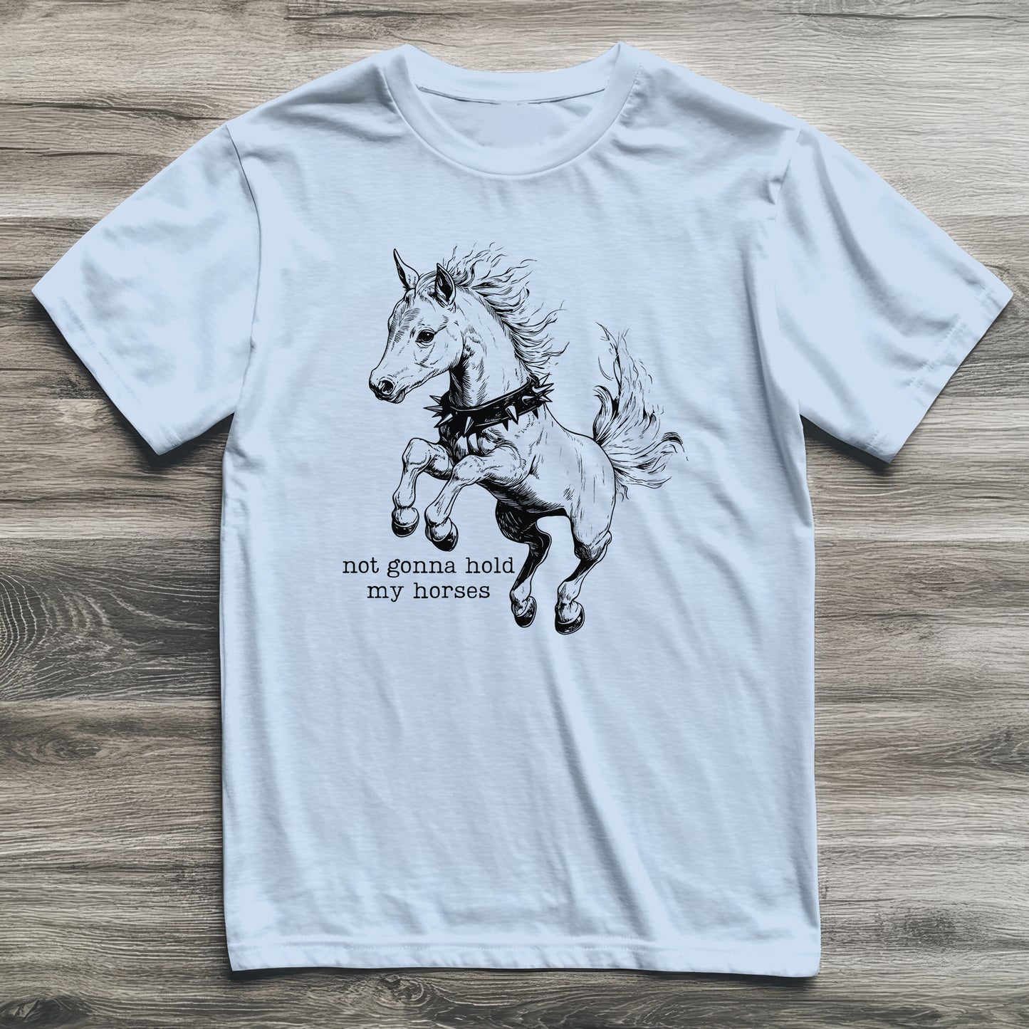 Not Gonna Hold My Horses T-Shirt