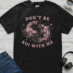 Don't Be Koi With Me T-Shirt