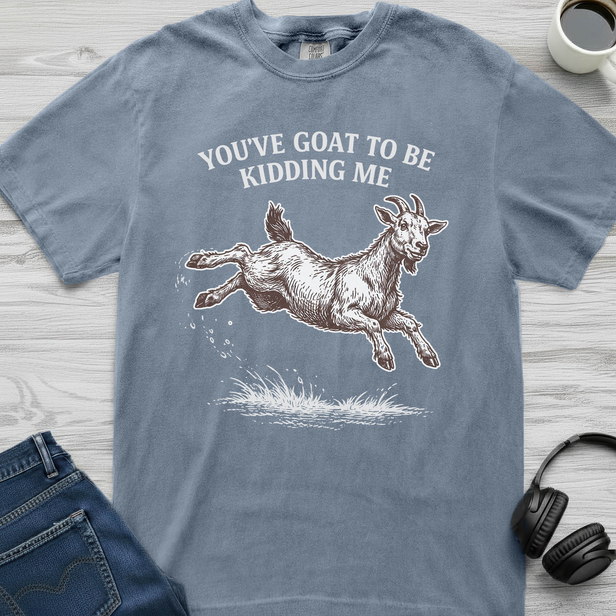 You've Goat To Be Kidding T-Shirt
