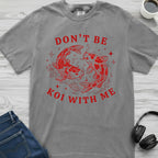 Don't Be Koi With Me T-Shirt