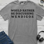 Wendigo Rather Be Discussing T-Shirt
