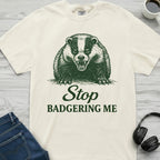 Stop Badgering Me T-Shirt