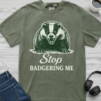 Stop Badgering Me T-Shirt
