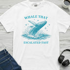 Whale That Escalated Fast T-Shirt