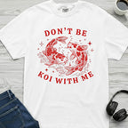 Don't Be Koi With Me T-Shirt