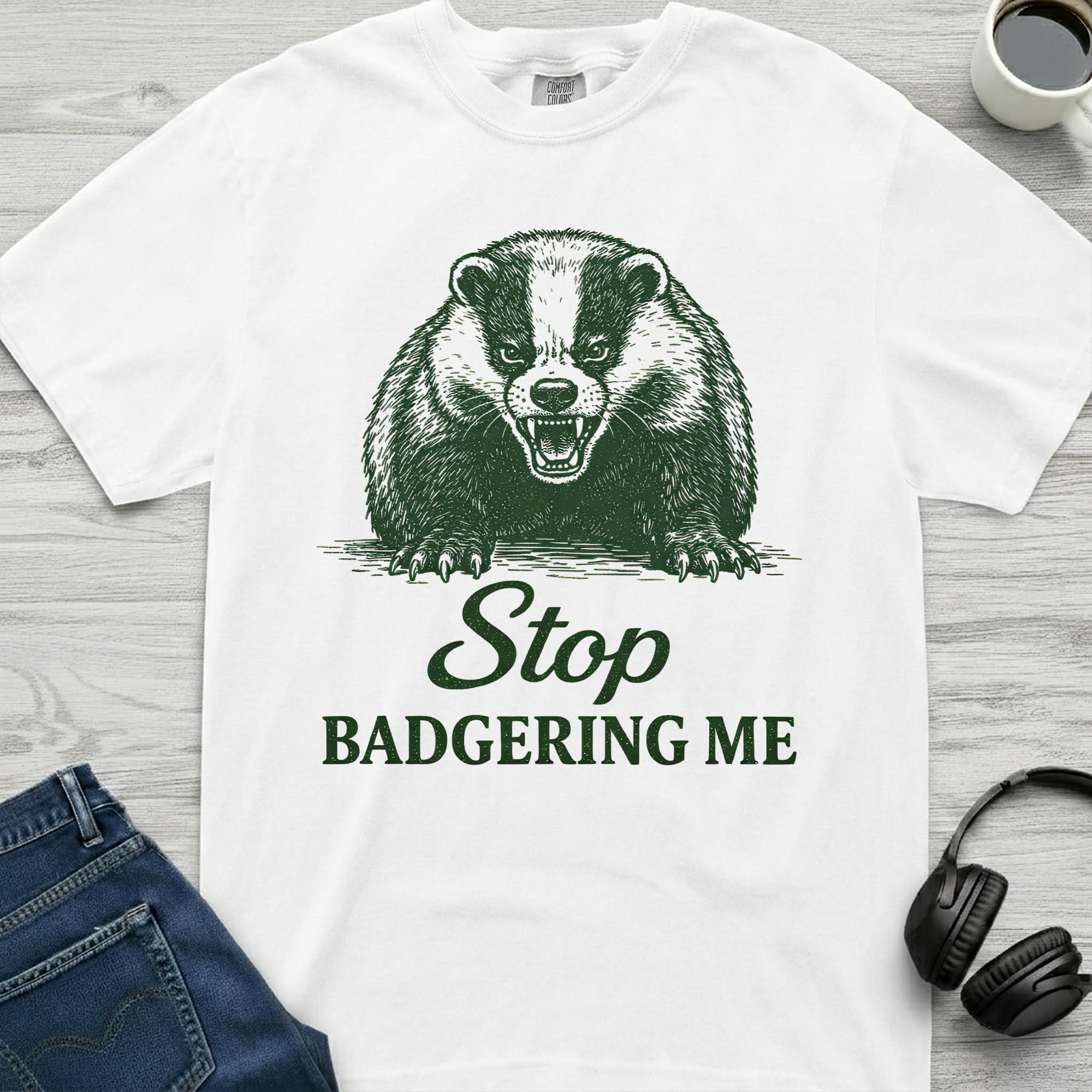 Stop Badgering Me T-Shirt