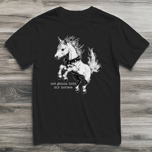 Not Gonna Hold My Horses T-Shirt