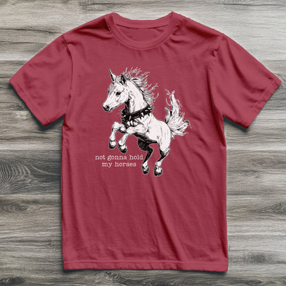 Not Gonna Hold My Horses T-Shirt